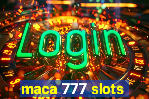 maca 777 slots